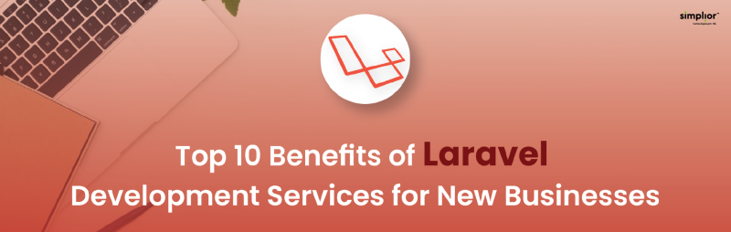 Top 10 Benefits of Laravel Development Services for New Businesses - Simplior